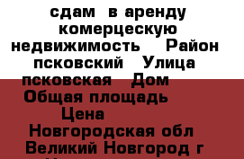 сдам  в аренду комерцескую недвижимость  › Район ­ псковский › Улица ­ псковская › Дом ­ 32 › Общая площадь ­ 50 › Цена ­ 65 000 - Новгородская обл., Великий Новгород г. Недвижимость » Помещения аренда   . Новгородская обл.,Великий Новгород г.